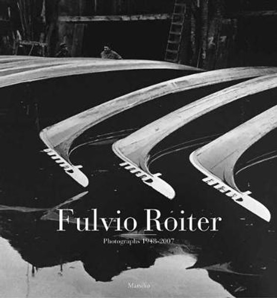 Fulvio Roiter: Photographs 1948-2007 by Denis Curti
