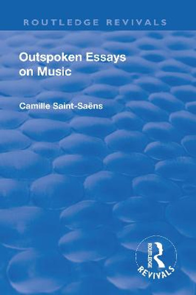 Revival: Outspoken Essays on Music (1922) by Camille Saint-Saens