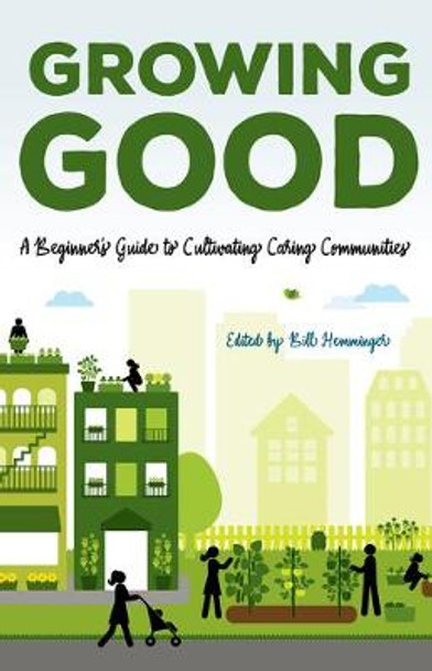 Growing Good: A Beginner's Guide to Cultivating Caring Communities by William Hemminger