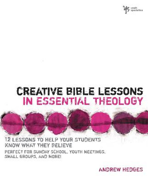 Creative Bible Lessons in Essential Theology: 12 Lessons to Help Your Students Know What They Believe by Andrew  A. Hedges
