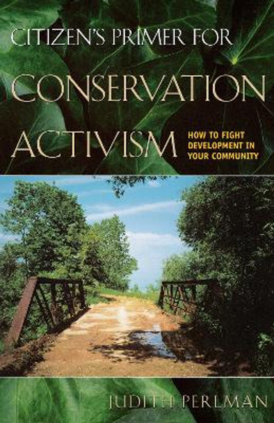 Citizen's Primer for Conservation Activism: How to Fight Development in Your Community by Judith Perlman