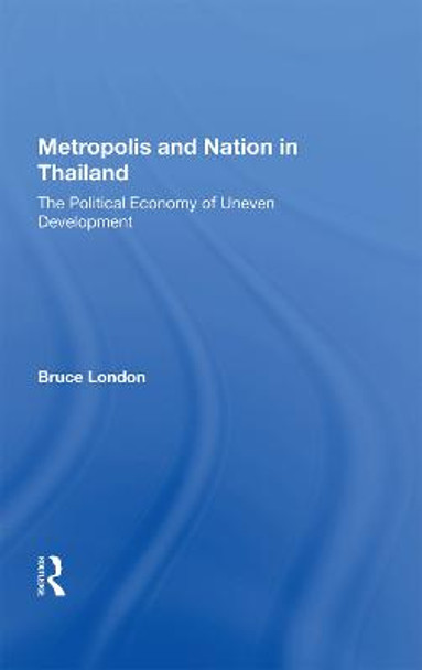 Metropolis and Nation in Thailand: The Political Economy of Uneven Development by Bruce London