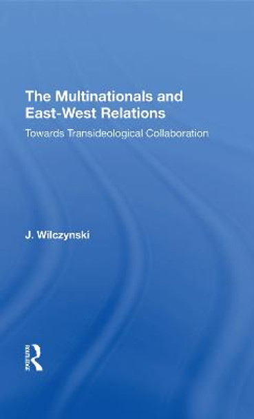 The Multinationals and East-West Relations: Towards Transideological Collaboration by J Wilczynski