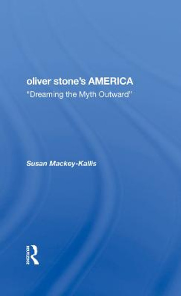 Oliver Stone's America: dreaming The Myth Outward by Susan Mackey-kallis