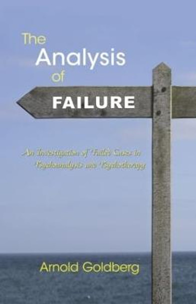 The Analysis of Failure: An Investigation of Failed Cases in Psychoanalysis and Psychotherapy by Arnold Goldberg