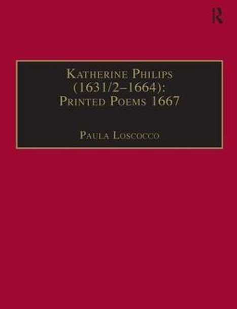 Katherine Philips (1631/2-1664): Printed Poems 1667: Printed Writings 1641-1700: Series II, Part Three, Volume 2 by Paula Loscocco