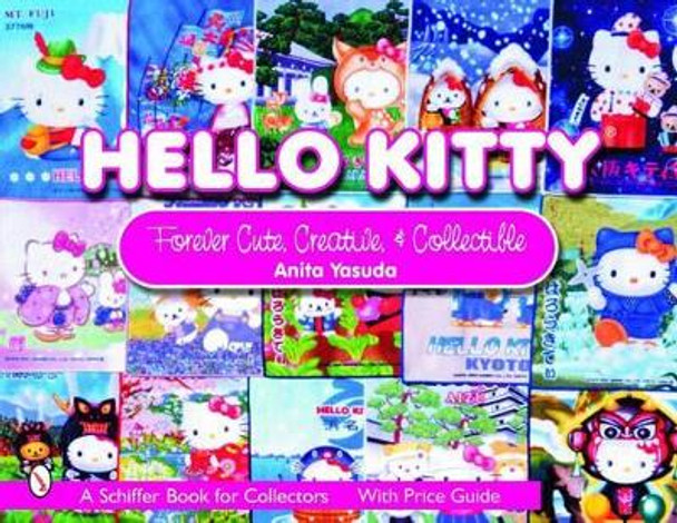 Hello Kitty: Cute, Creative and Collectible by Anita Yasuda