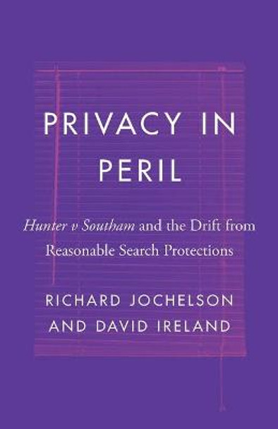 Privacy in Peril: Hunter v Southam and the Drift from Reasonable Search Protections by Richard Jochelson