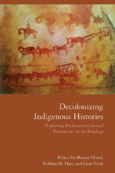 Decolonizing Indigenous Histories: Exploring Prehistoric/Colonial Transitions in Archaeology by Maxine Oland