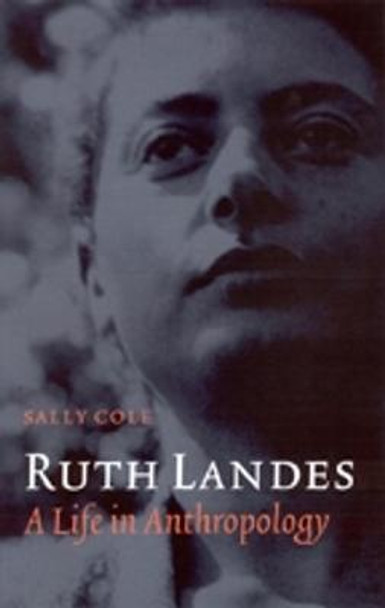 Ruth Landes: A Life in Anthropology by Sally Cole