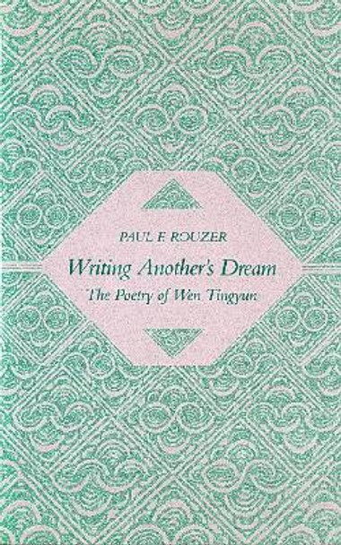 Writing Another's Dream: The Poetry of Wen Tingyun by Paul F. Rouzer