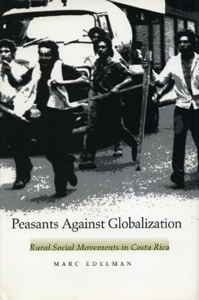 Peasants Against Globalization: Rural Social Movements in Costa Rica by Marc Edelman