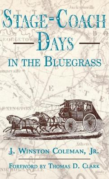 Stage-Coach Days In The Bluegrass by J. Winston Coleman, Jr.