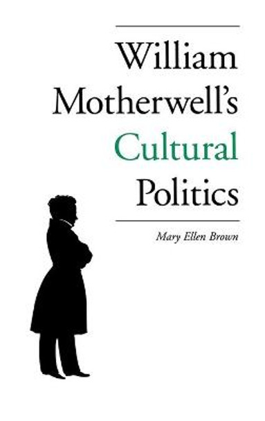 William Motherwell's Cultural Politics by Mary Ellen Brown