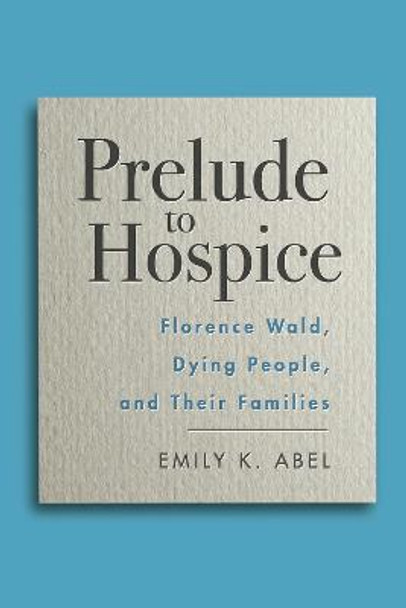 Prelude to Hospice: Listening to Dying Patients and Their Families by Emily K. Abel