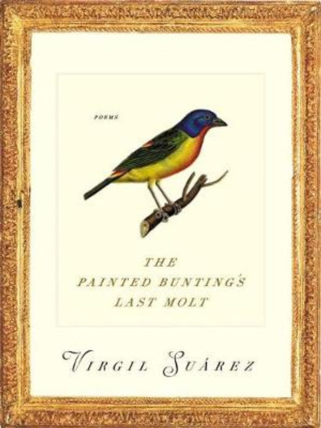 The Painted Bunting's Last Molt: Poems by Virgil Suarez