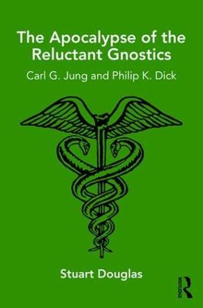 The Apocalypse of the Reluctant Gnostics: Carl G. Jung and Philip K. Dick by Stuart Douglas