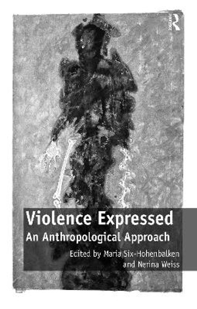 Violence Expressed: An Anthropological Approach by Maria Six-Hohenbalken