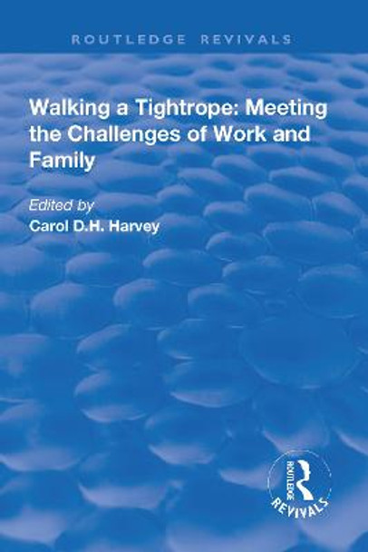 Walking a Tightrope: Meeting the Challenges of Work and Family: Meeting the Challenges of Work and Family by Carol D.H. Harvey