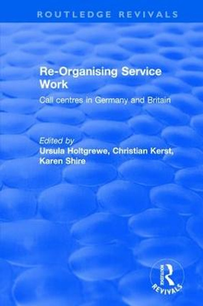 Revival: Re-organising Service Work: Call Centres in Germany and Britain (2002): Call Centres in Germany and Britain by Karen A. Shire