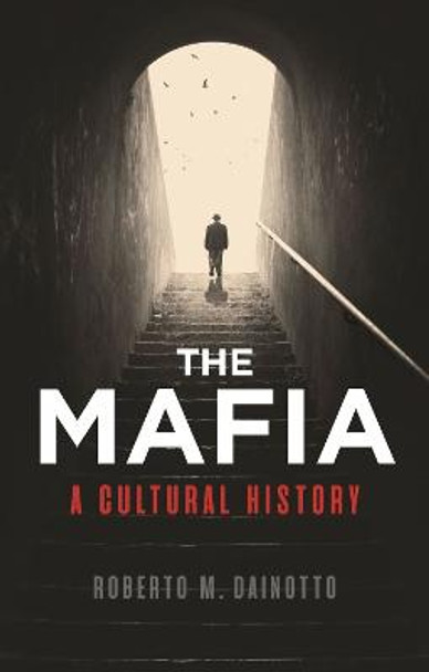 Mafia, The: A Cultural History by Roberto M. Dainotto