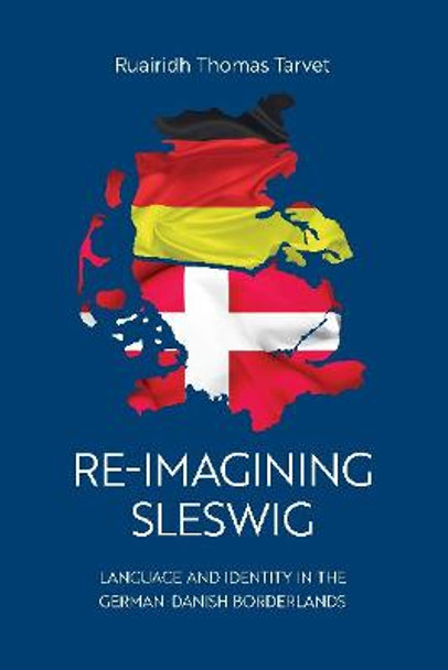 Re-Imagining Sleswig: Language and Identity in the German-Danish Borderlands by Ruairidh Tarvet