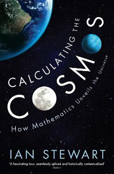 Calculating the Cosmos: How Mathematics Unveils the Universe by Ian Stewart