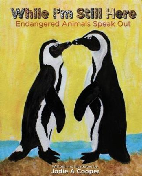 While I'm Still Here: Endangered Animals Speak Out by Jodie A. Cooper