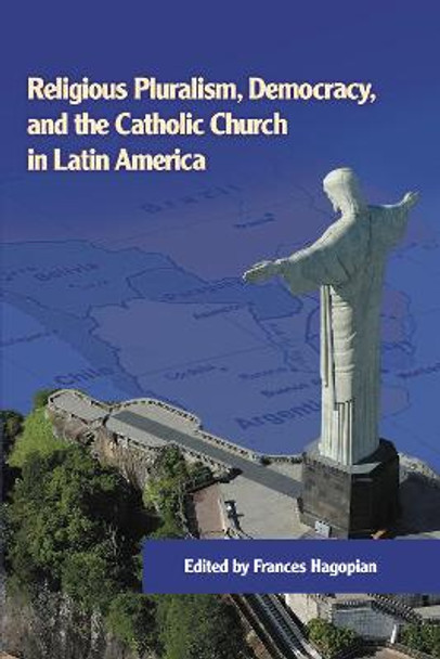 Religious Pluralism, Democracy, and the Catholic Church in Latin America by Frances Hagopian