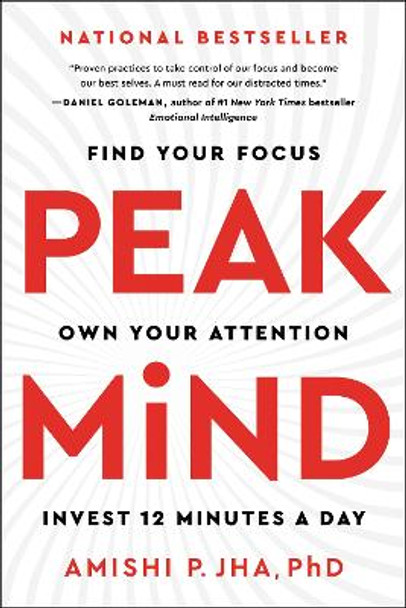 Peak Mind: Find Your Focus, Own Your Attention, Invest 12 Minutes a Day by Amishi P Jha