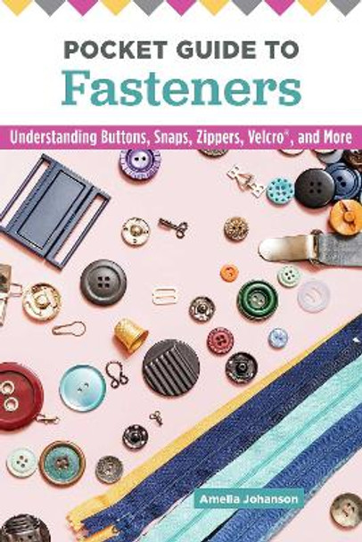 Pocket Guide to Fasteners: Understanding Buttons, Snaps, Zippers, Velcro, and More by Amelia Johanson