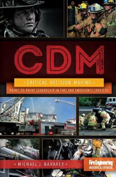Critical Decision Making: Point-to-Point Leadership in Fire and Emergency Services by Michael J. Barakey