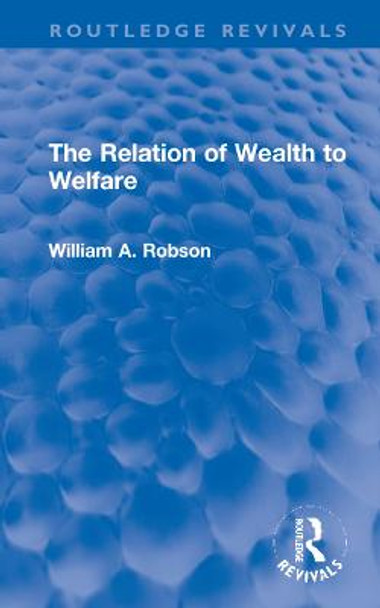 The Relation of Wealth to Welfare by William A. Robson