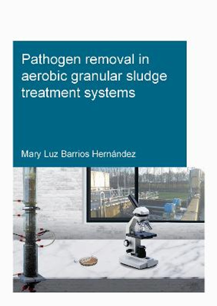 Pathogen removal in aerobic granular sludge treatment systems by Mary Luz Barrios Hernandez