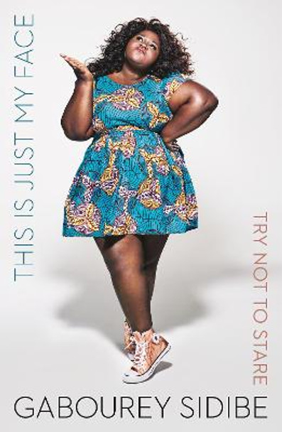 This Is Just My Face: Try Not to Stare by Gabourey Sidibe