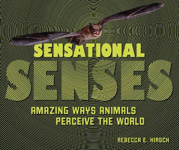 Sensational Senses: Amazing Ways Animals Perceive the World by Rebecca E Hirsch