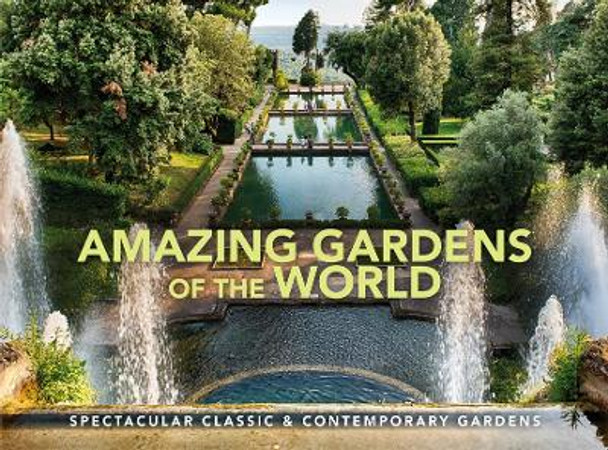 Amazing Gardens of the World: More than 100 Spectacular Classic & Contemporary Gardens by Vivienne Hambly