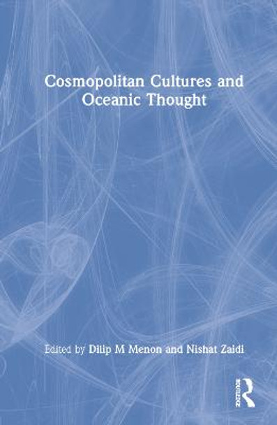 Cosmopolitan Cultures and Oceanic Thought by Dilip M Menon