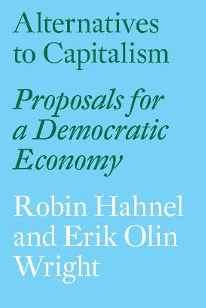 Alternatives to Capitalism: Proposals for a Democratic Economy by Erik Olin Wright