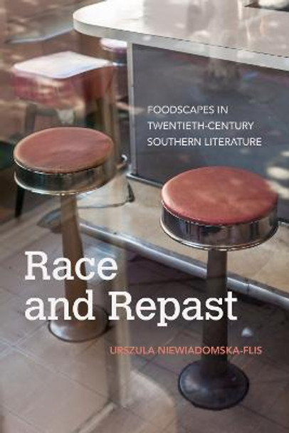 Race and Repast: Foodscapes in Twentieth-Century Southern Literature by Urszula Niewiadomska-Flis