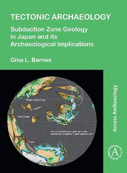 Tectonic Archaeology: Subduction Zone Geology in Japan and its Archaeological Implications by Gina L. Barnes