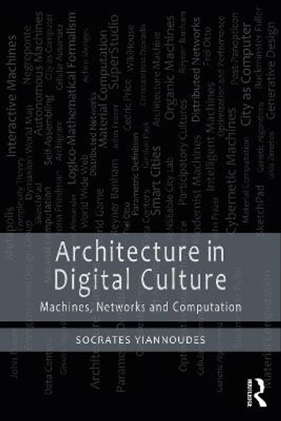 Architecture in Digital Culture: Machines, Networks and Computation by Socrates Yiannoudes