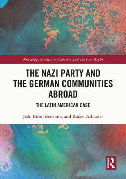 The Nazi Party and the German Communities Abroad: The Latin American Case by João Fábio Bertonha