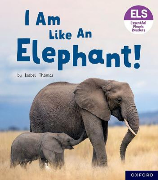 Essential Letters and Sounds: Essential Phonic Readers: Oxford Reading Level 5: I Am Like an Elephant! by Isabel Thomas