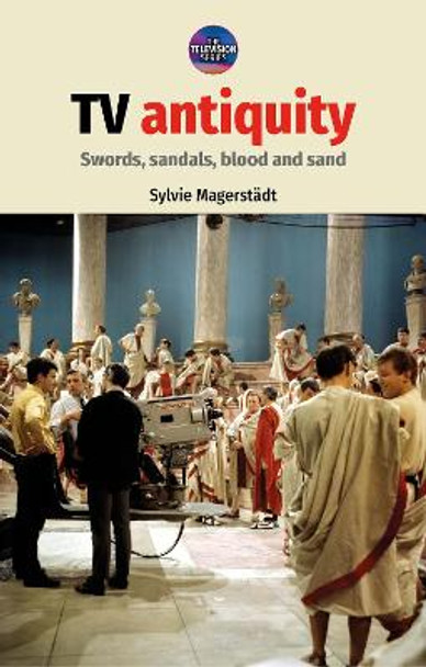 Tv Antiquity: Swords, Sandals, Blood and Sand by Sylvie Magerstadt