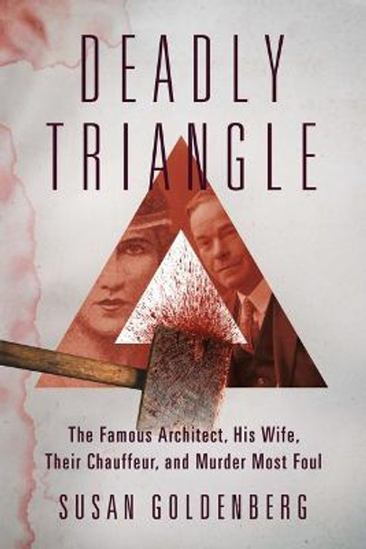 Deadly Triangle: The Famous Architect, His Wife, Their Chauffeur, and Murder Most Foul by Susan Goldenberg