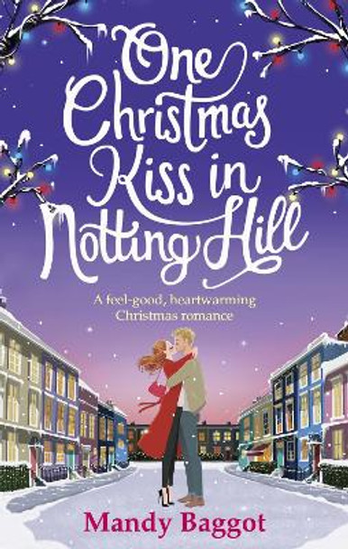 One Christmas Kiss in Notting Hill: A feel-good, heartwarming Christmas romance by Mandy Baggot