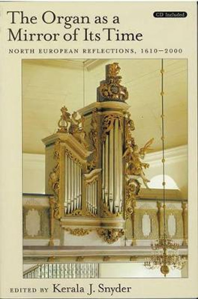 The Organ as a Mirror of its Time: North European Reflections, 1610-2000 by Kerala J. Snyder