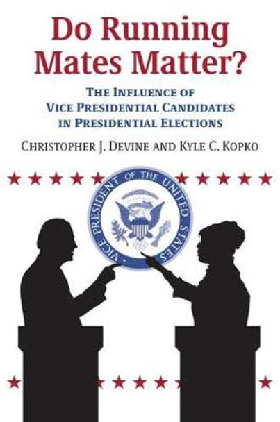 Do Running Mates Matter?: The Influence of Vice Presidential Candidates in Presidential Elections by Christopher J. Devine