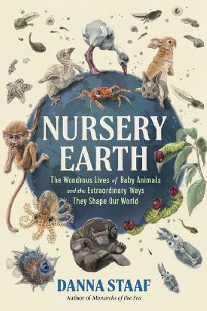 Nursery Earth: The Wondrous Lives of Baby Animals and the Extraordinary Ways They Shape Our World Danna Staaf 9781615199327